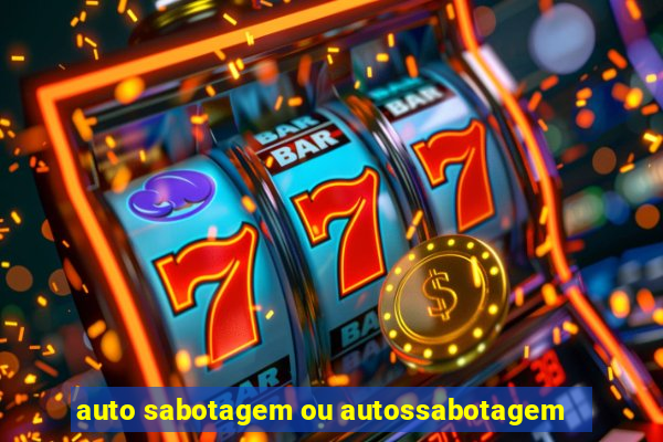 auto sabotagem ou autossabotagem